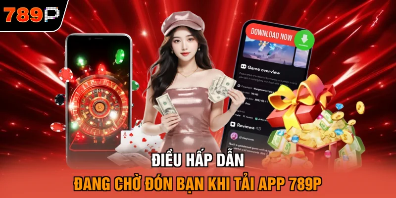 Điều hấp dẫn đang chờ đón bạn khi tải app 789P